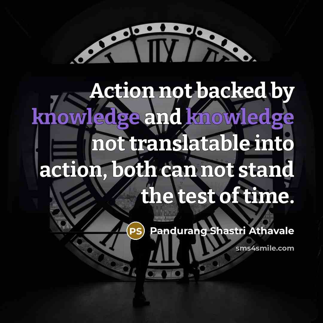 “Action not backed by knowledge and knowledge not translatable into…” quote by Pandurang Shastri Athavale