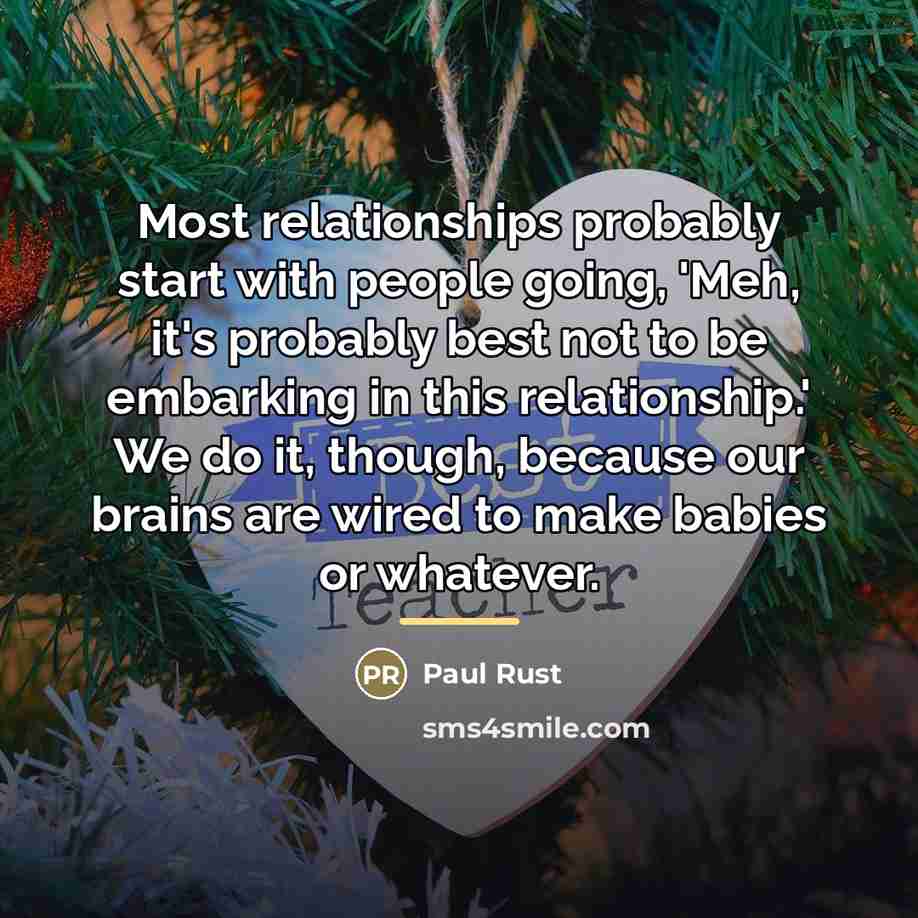 “Most relationships probably start with people going, 'Meh, it's probably…” quote by Paul Rust