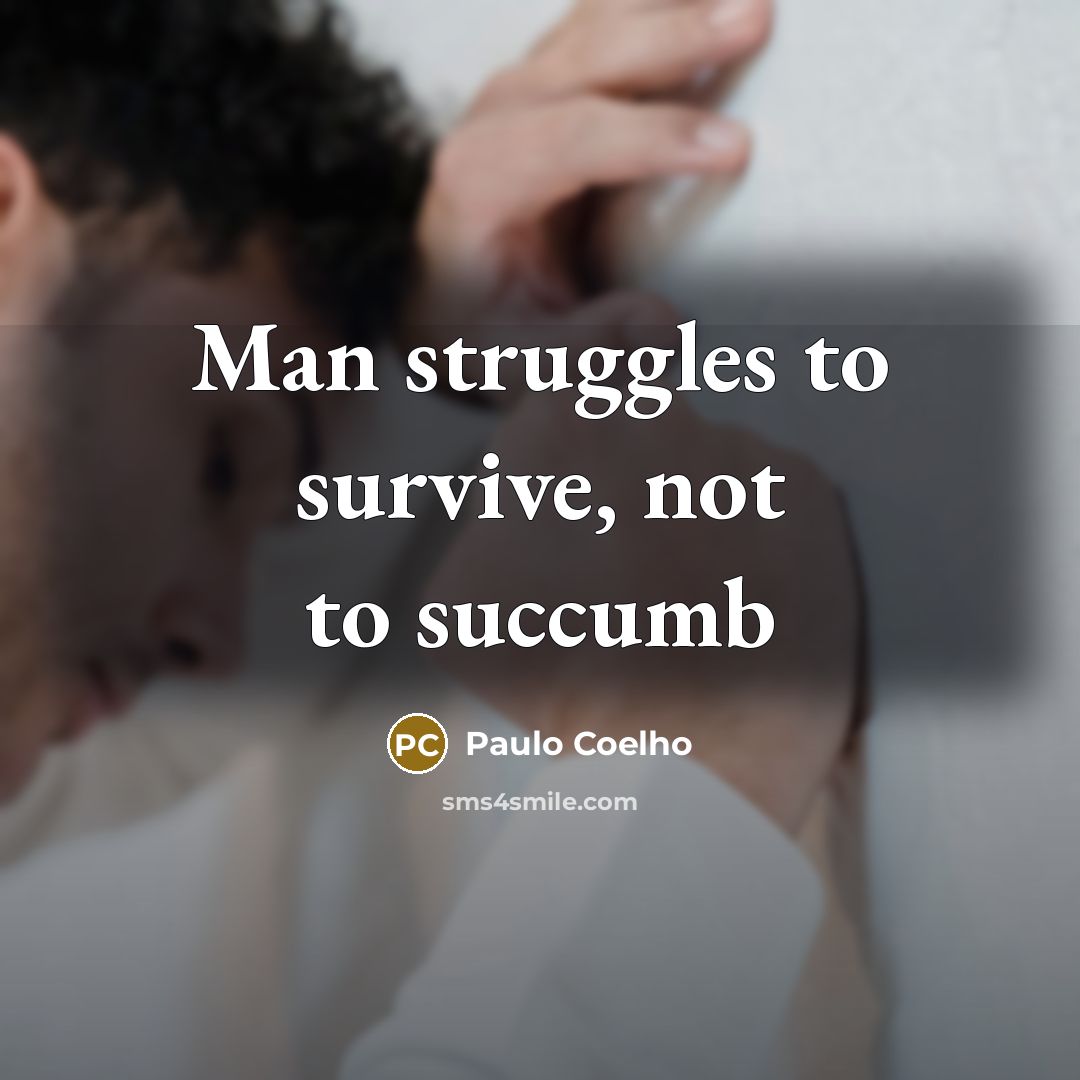 “Man struggles to survive, not to succumb…” quote by Paulo Coelho