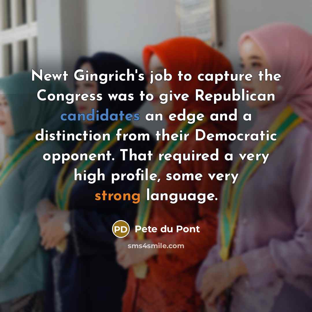“Newt Gingrich's job to capture the Congress was to give…” quote by Pete du Pont