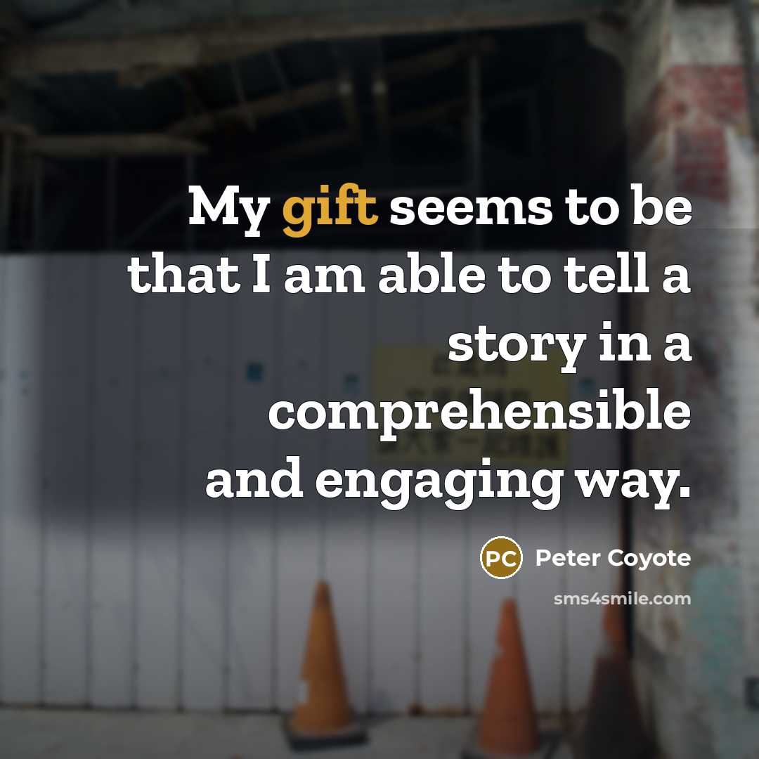 “My gift seems to be that I am able to…” quote by Peter Coyote