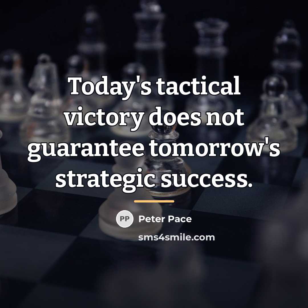 “Today's tactical victory does not guarantee tomorrow's strategic success.…” quote by Peter Pace