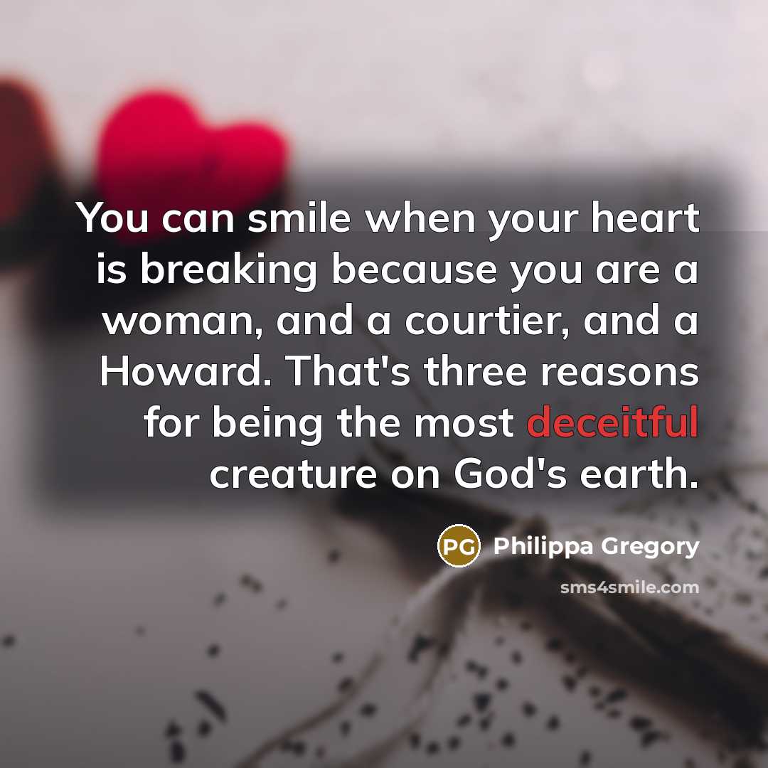 “You can smile when your heart is breaking because you…” quote by Philippa Gregory