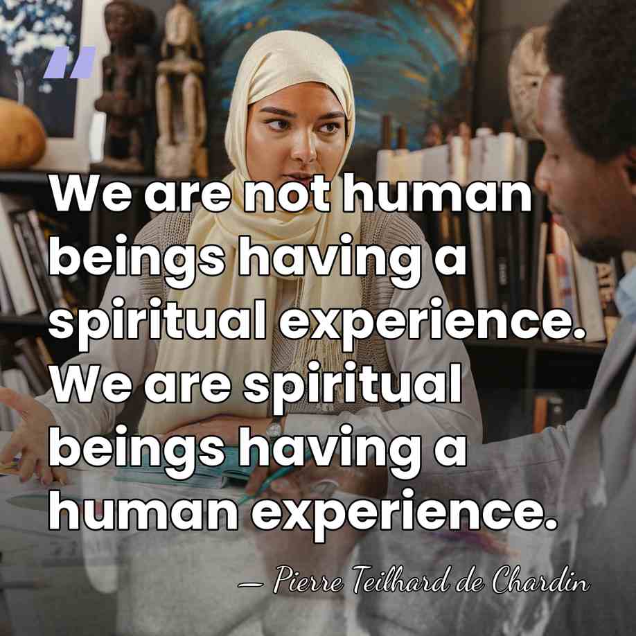 We are not human beings having a spiritual experience. We are spiritual&hellip; - Pierre Teilhard de Chardin