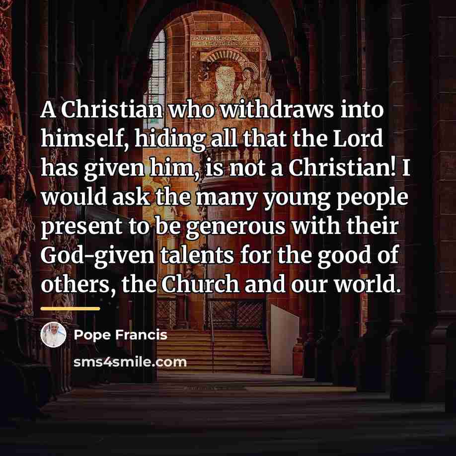 “A Christian who withdraws into himself, hiding all that the…” quote by Pope Francis