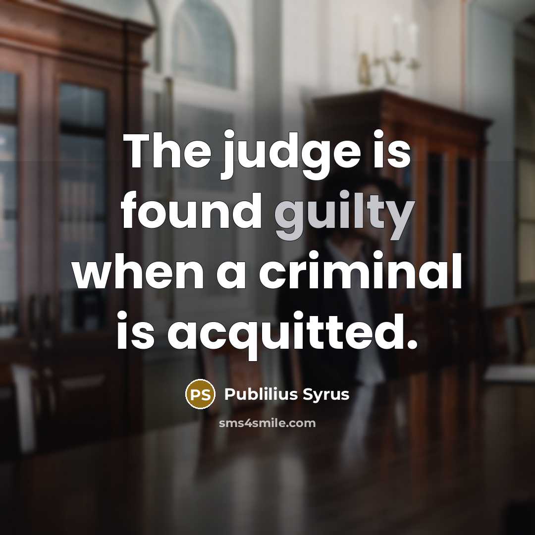 “The judge is found guilty when a criminal is acquitted.…” quote by Publilius Syrus