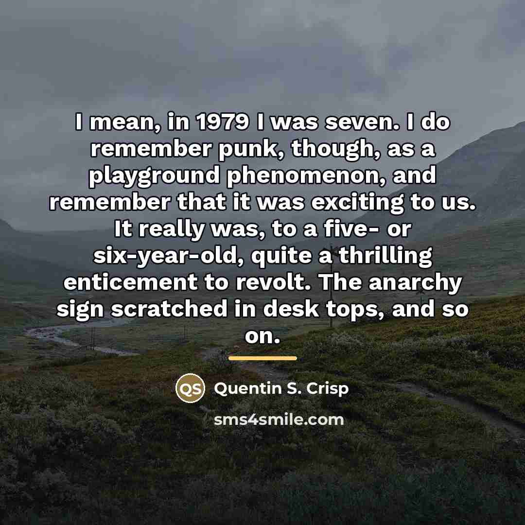 “I mean, in 1979 I was seven. I do remember…” quote by Quentin S. Crisp