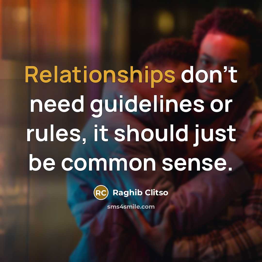“Relationships don't need guidelines or rules, it should just be common sense.” quote by Raghib Clitso