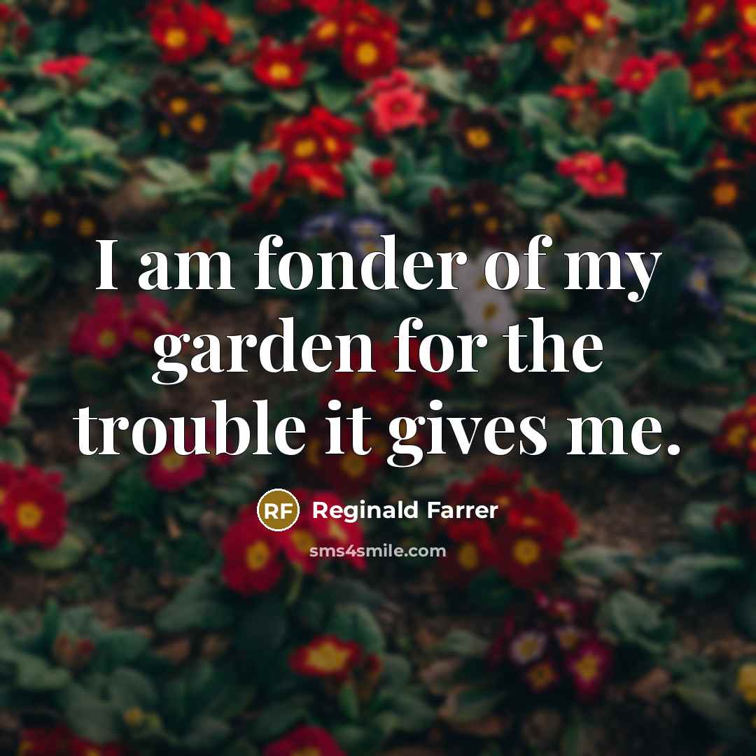 “I am fonder of my garden for the trouble it…” quote by Reginald Farrer