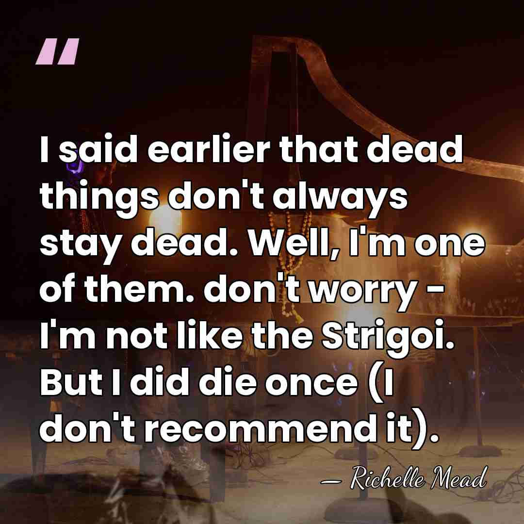 I said earlier that dead things don't always stay dead. Well, I'm&hellip; - Richelle Mead