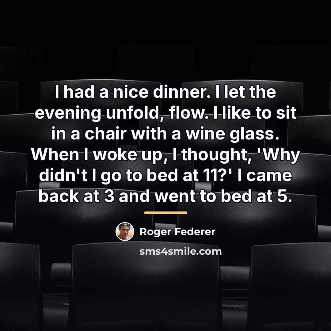 “I had a nice dinner. I let the evening unfold,…” quote by Roger Federer