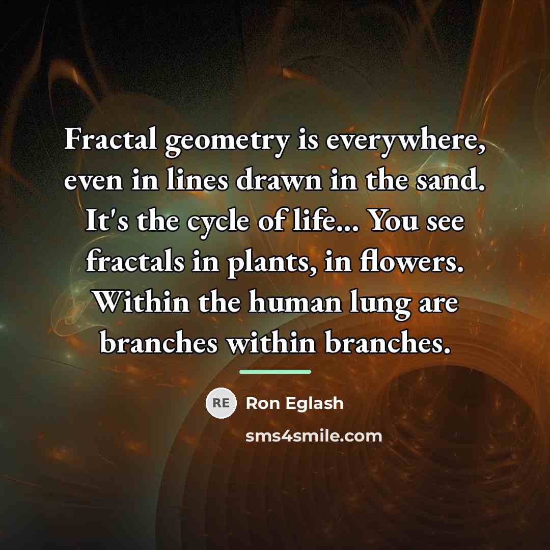 “Fractal geometry is everywhere, even in lines drawn in the…” quote by Ron Eglash