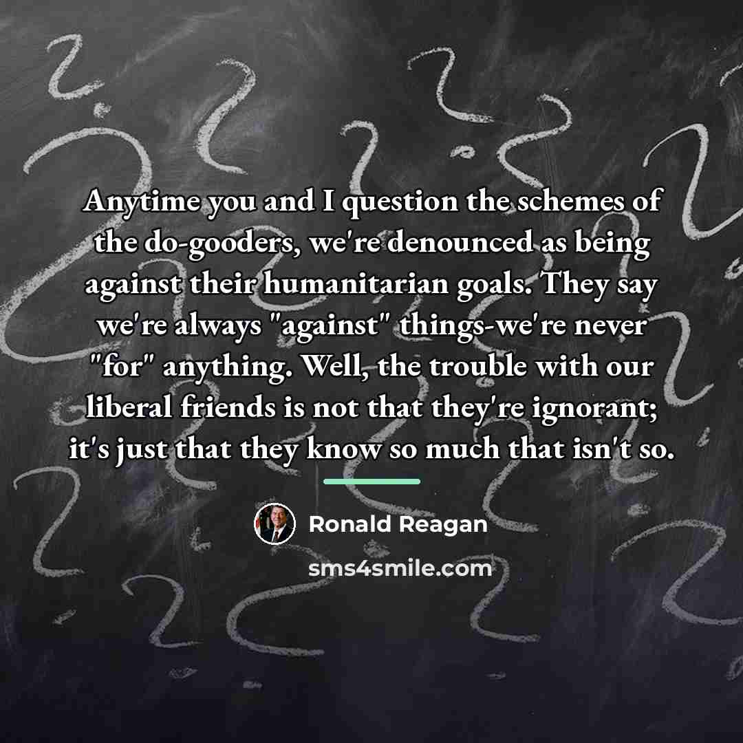 “Anytime you and I question the schemes of the do-gooders,…” quote by Ronald Reagan