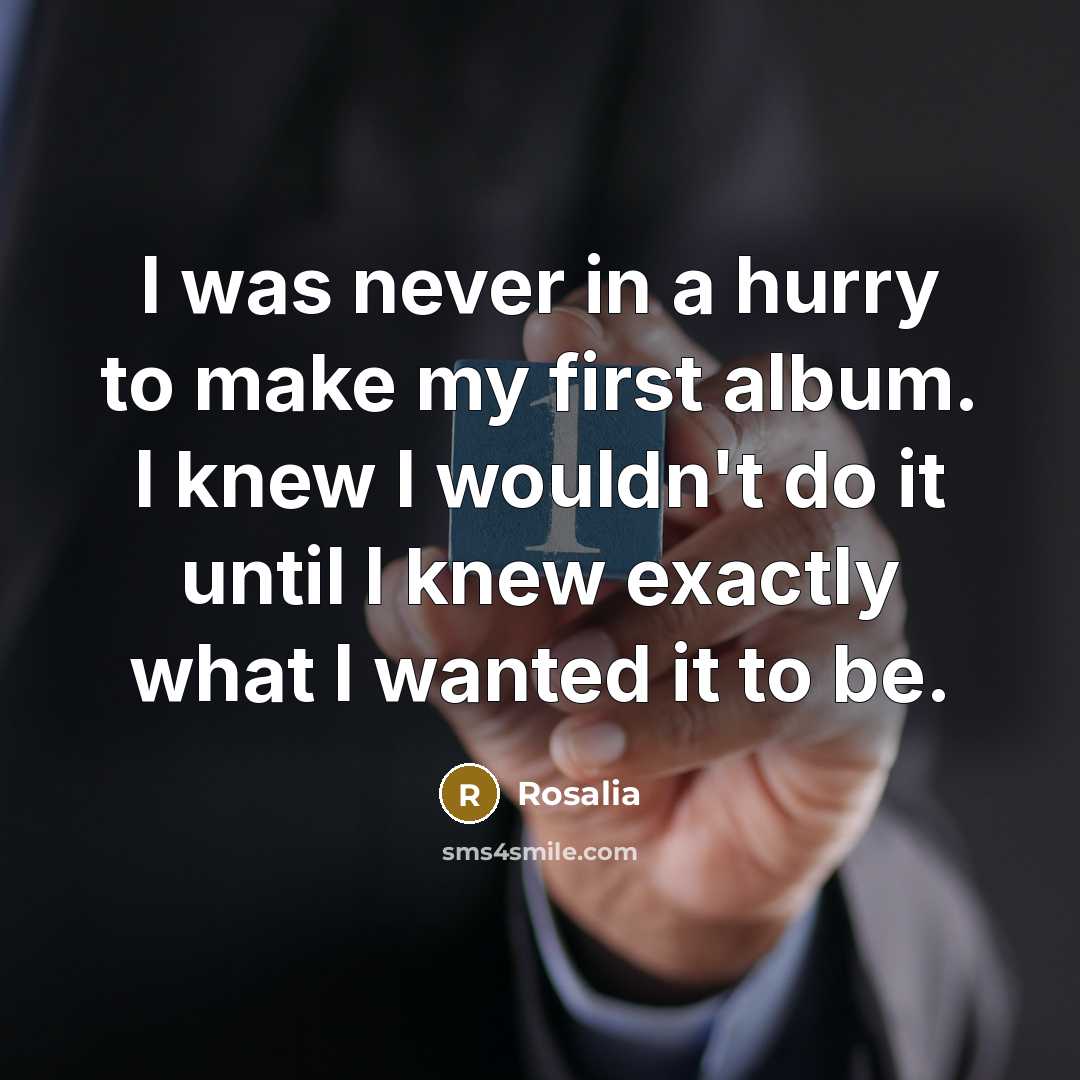 “I was never in a hurry to make my first…” quote by Rosalia