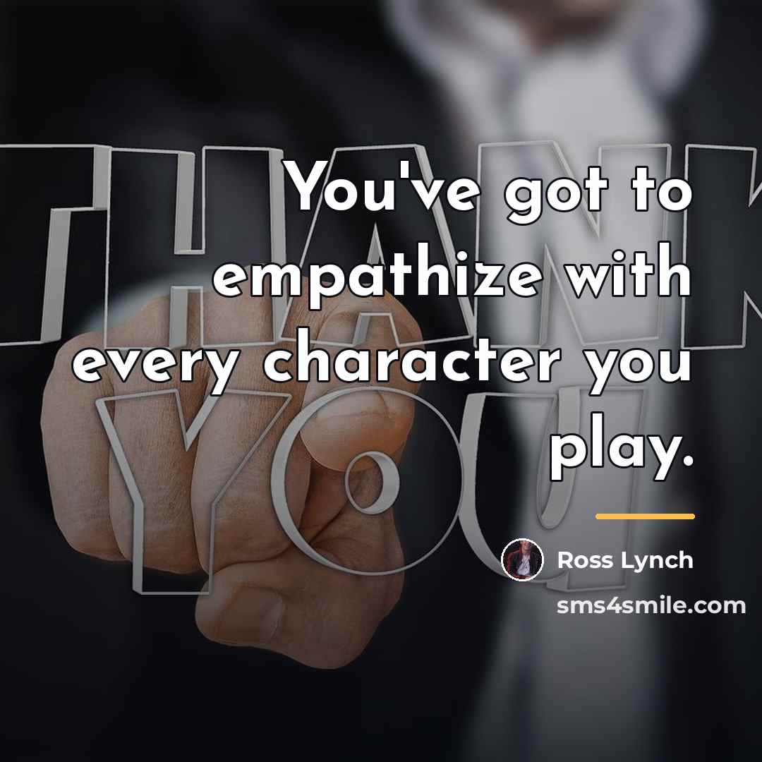 “You've got to empathize with every character you play.…” quote by Ross Lynch