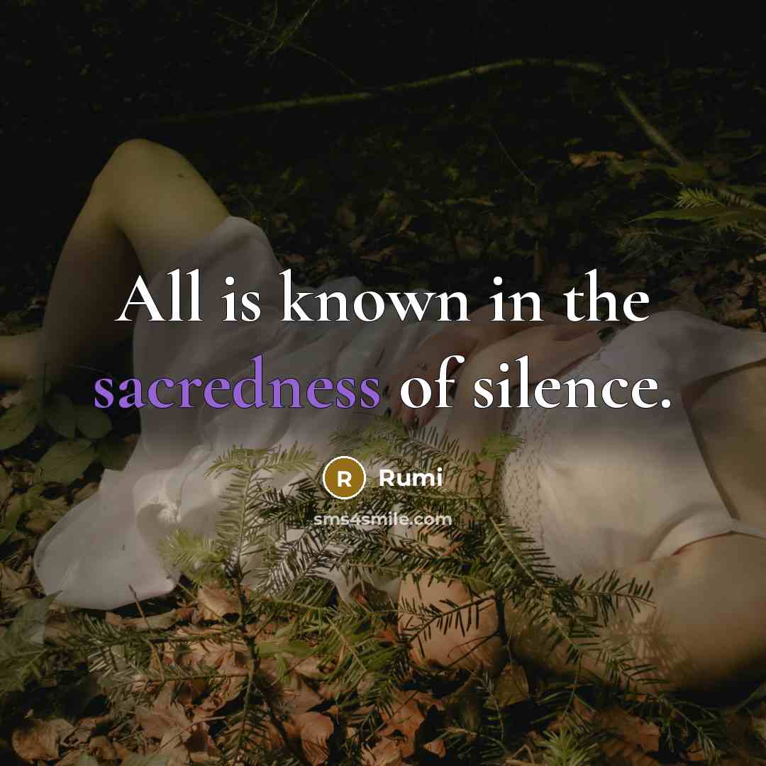 “All is known in the sacredness of silence.…” quote by Rumi