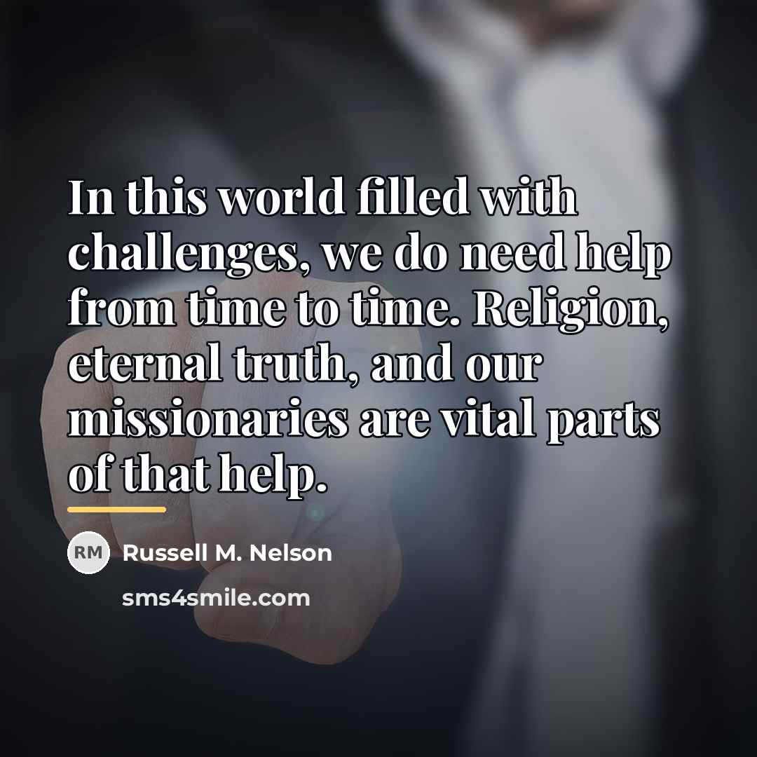 “In this world filled with challenges, we do need help…” quote by Russell M. Nelson