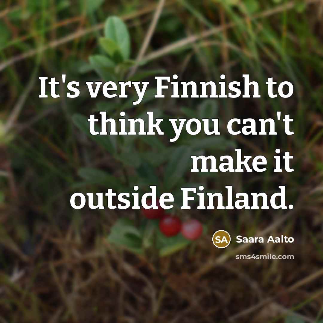 “It's very Finnish to think you can't make it outside…” quote by Saara Aalto
