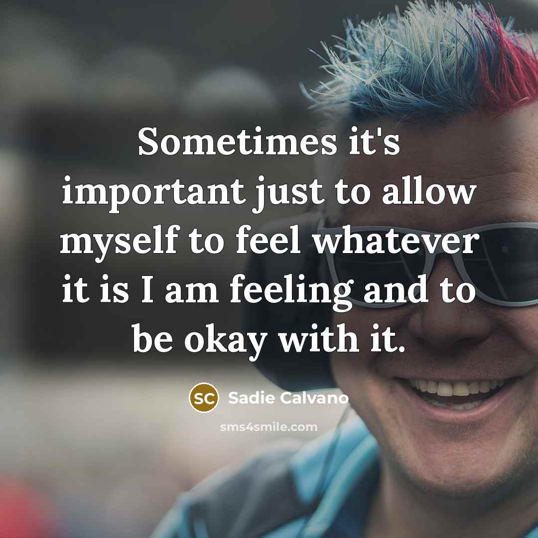 “Sometimes it's important just to allow myself to feel whatever…” quote by Sadie Calvano
