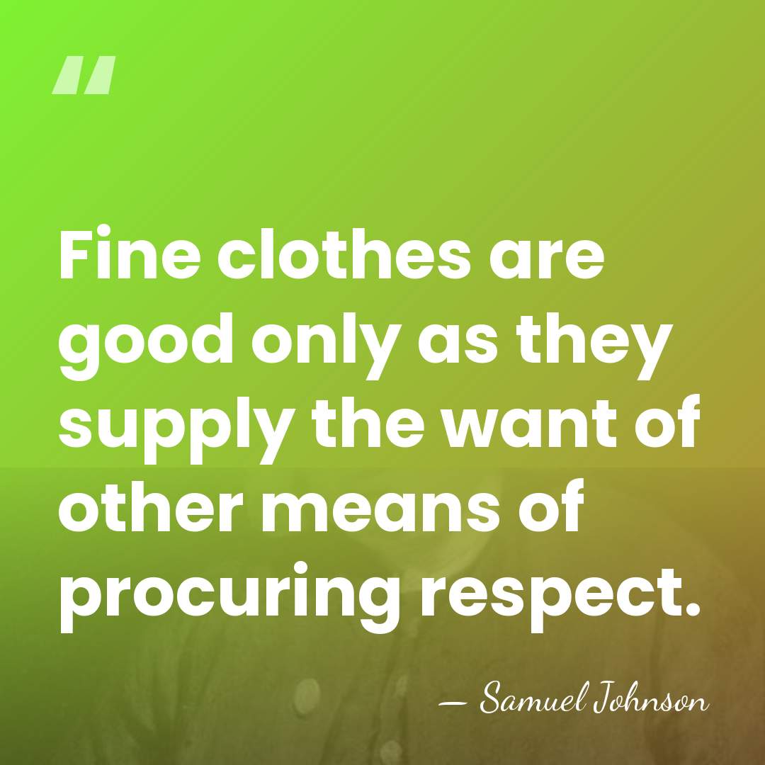 Fine clothes are good only as they supply the want of other&hellip; - Samuel Johnson