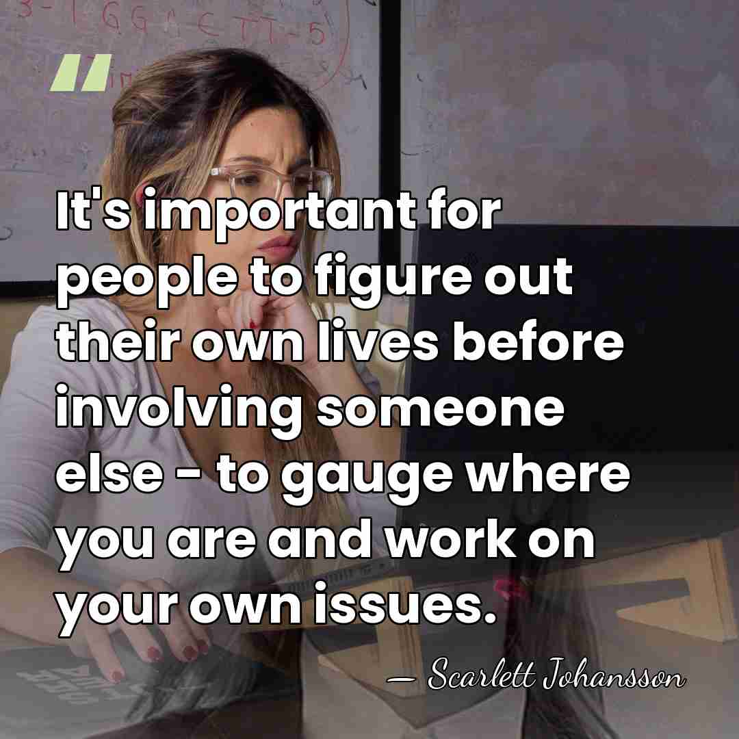 It's important for people to figure out their own lives before involving&hellip; - Scarlett Johansson