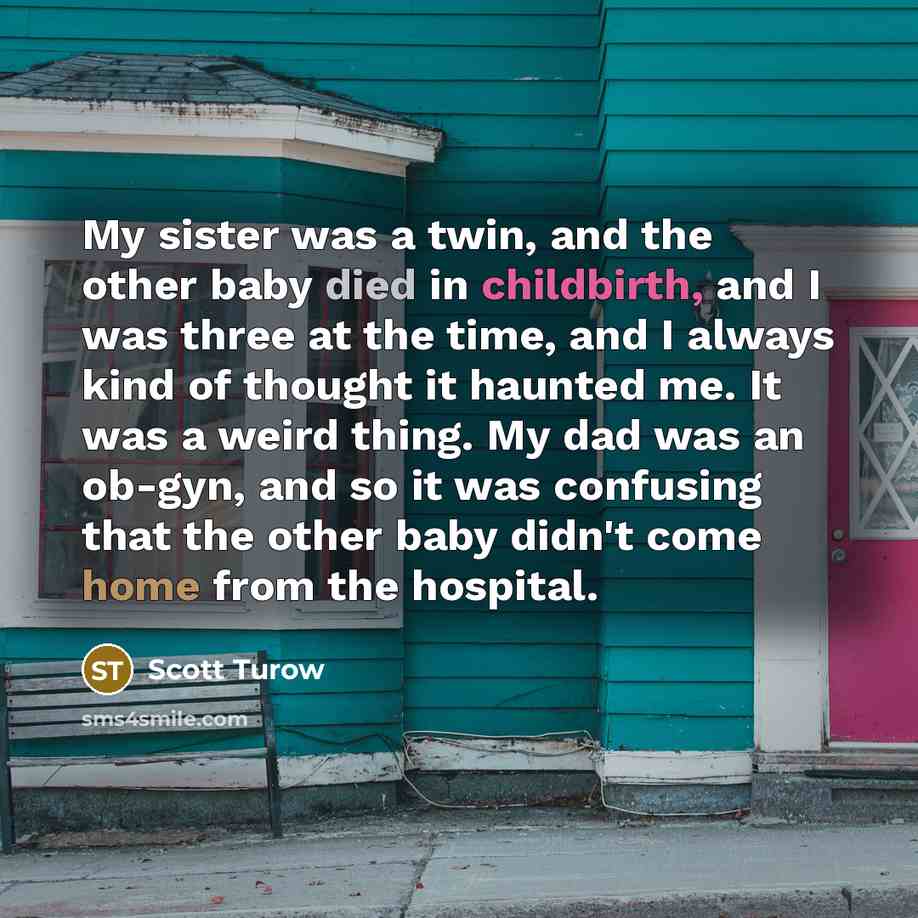 “My sister was a twin, and the other baby died…” quote by Scott Turow