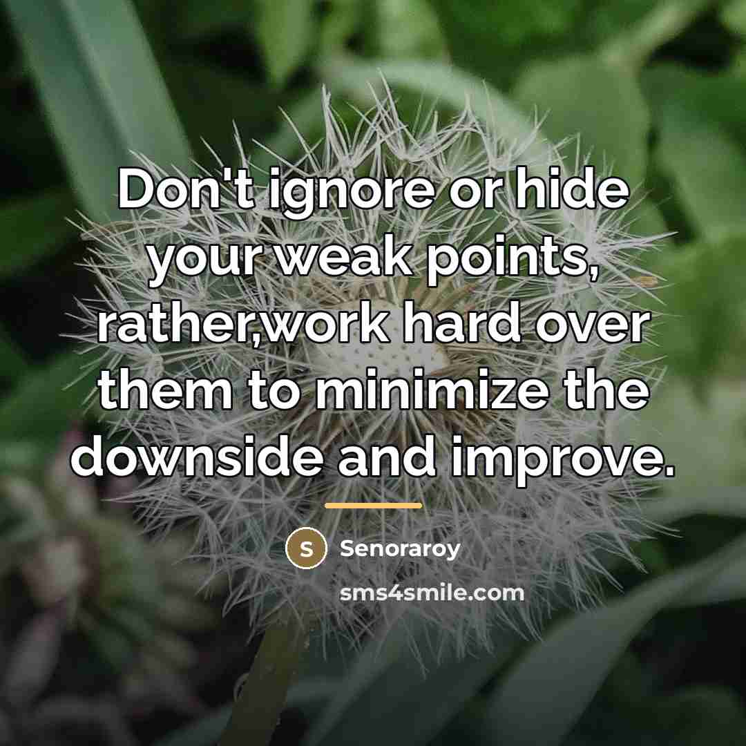 “Don't ignore or hide your weak points, rather,work hard over…” quote by Senoraroy