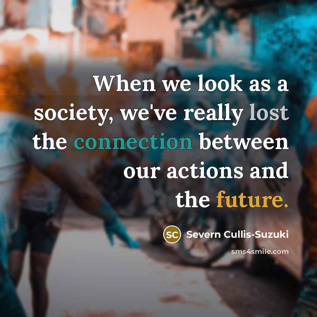 “When we look as a society, we've really lost the…” quote by Severn Cullis-Suzuki