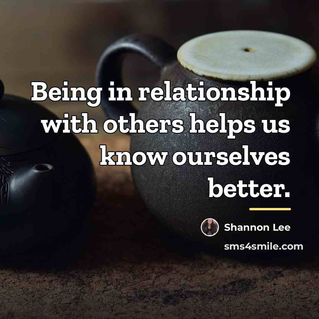 “Being in relationship with others helps us know ourselves better.…” quote by Shannon Lee