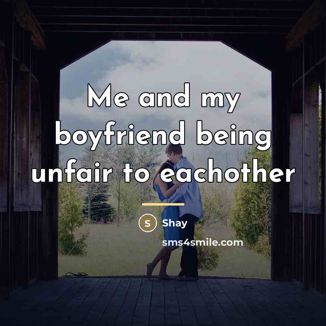 “Me and my boyfriend being unfair to eachother…” quote by Shay