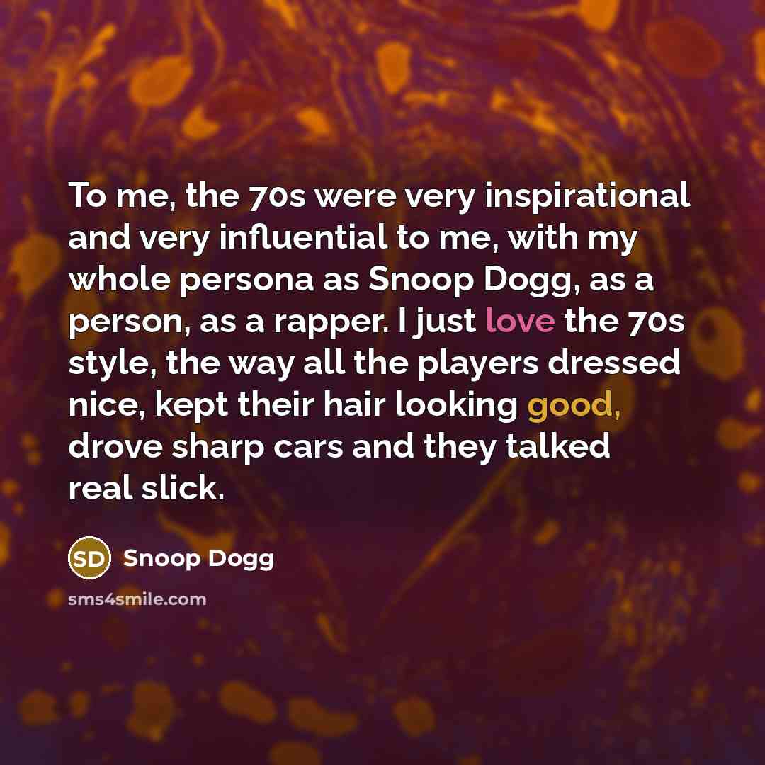 “To me, the 70s were very inspirational and very influential…” quote by Snoop Dogg