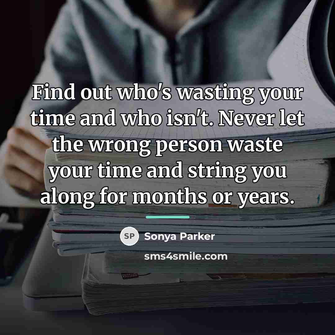 “Find out who's wasting your time and who isn't. Never…” quote by Sonya Parker