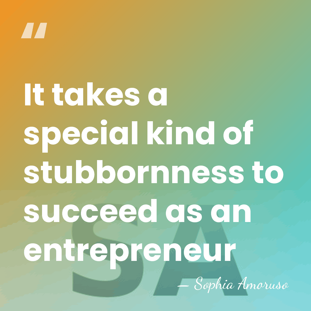 It takes a special kind of stubbornness to succeed as an entrepreneur - Sophia Amoruso