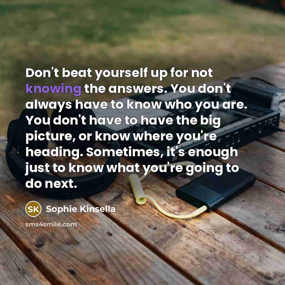 “Don't beat yourself up for not knowing the answers. You…” quote by Sophie Kinsella
