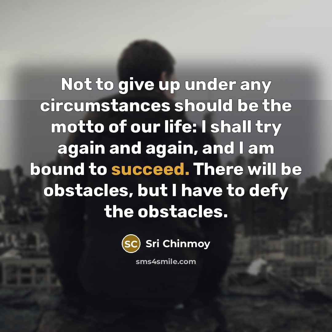 “Not to give up under any circumstances should be the…” quote by Sri Chinmoy