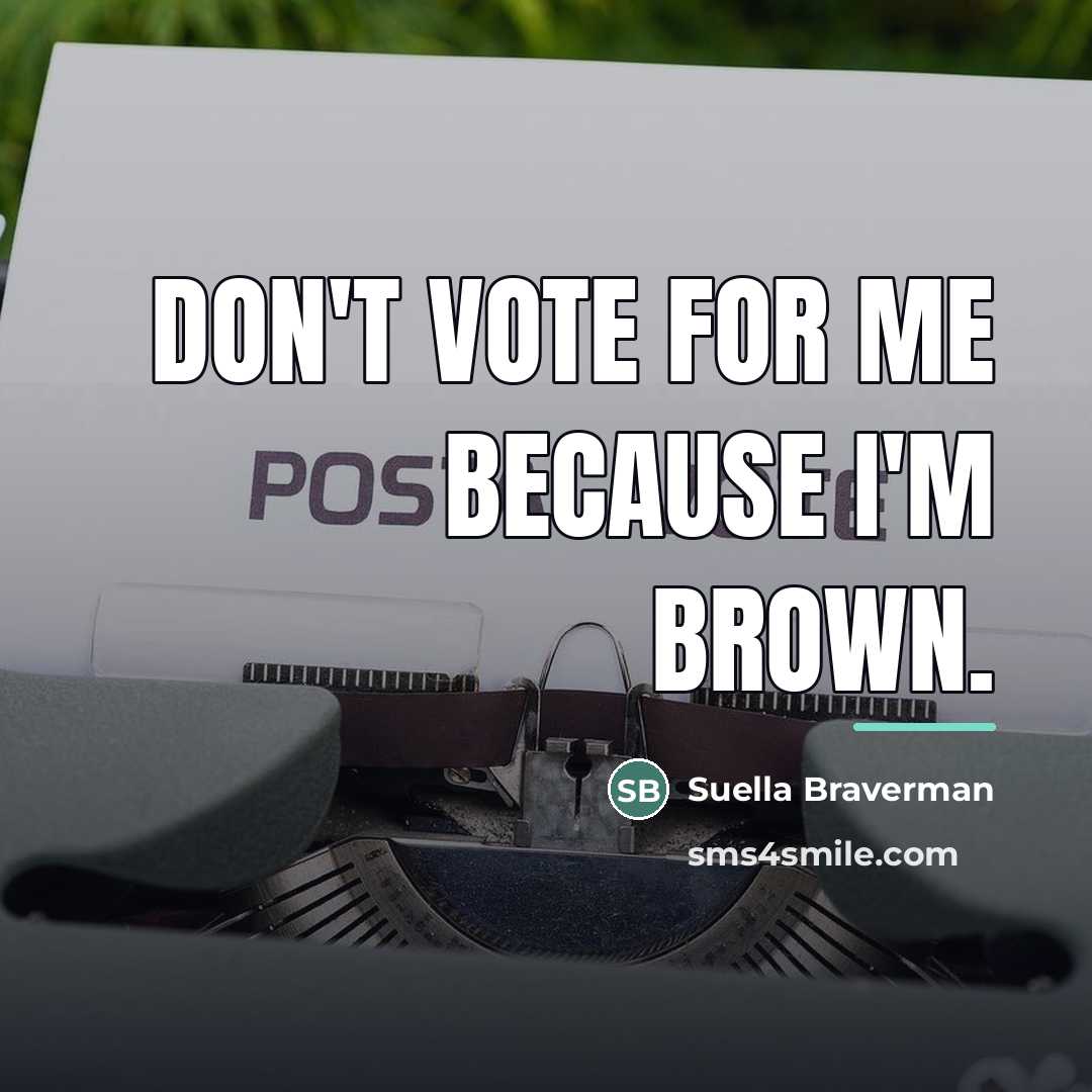 “Don't vote for me because I'm brown.…” quote by Suella Braverman