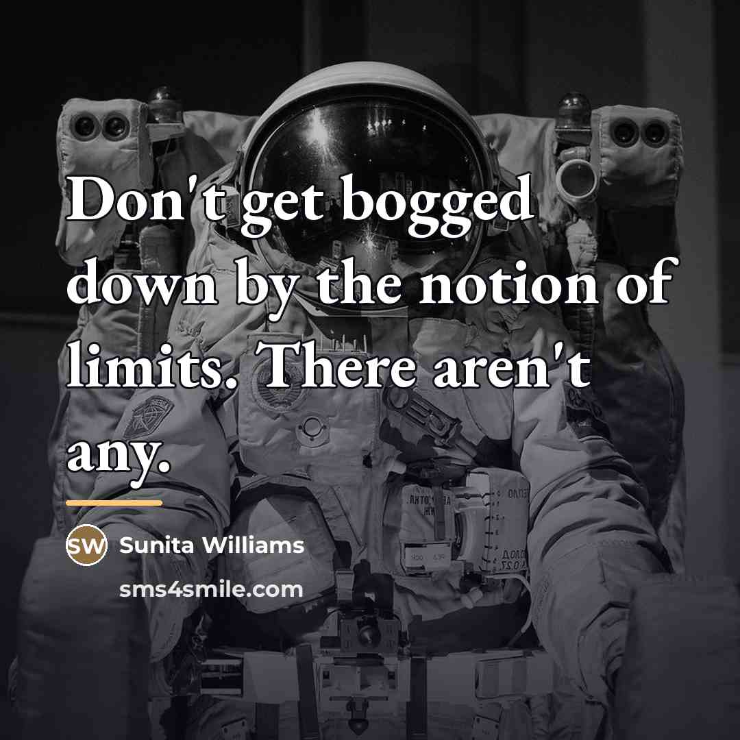 “Don't get bogged down by the notion of limits. There…” quote by Sunita Williams