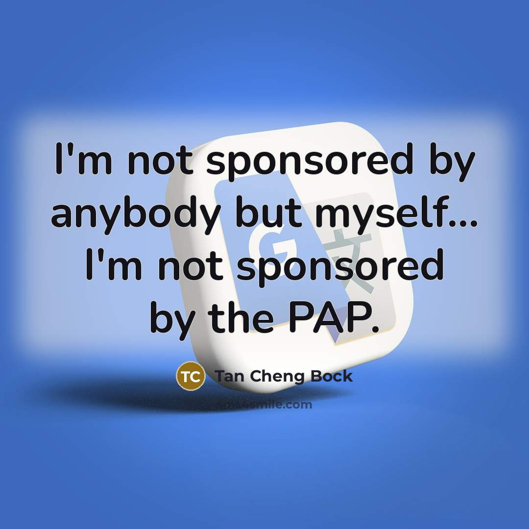 “I'm not sponsored by anybody but myself... I'm not sponsored…” quote by Tan Cheng Bock