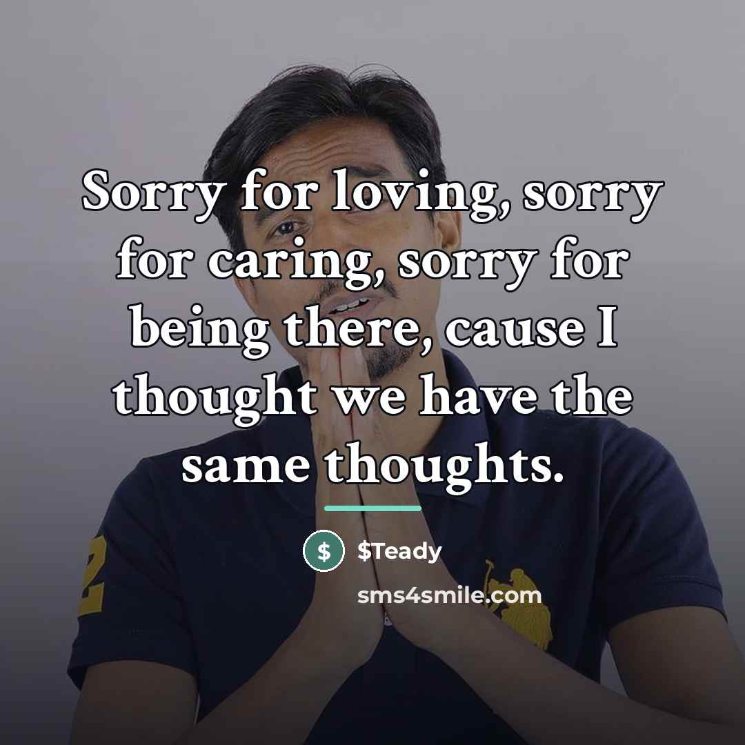 “Sorry for loving, sorry for caring, sorry for being there,…” quote by $Teady