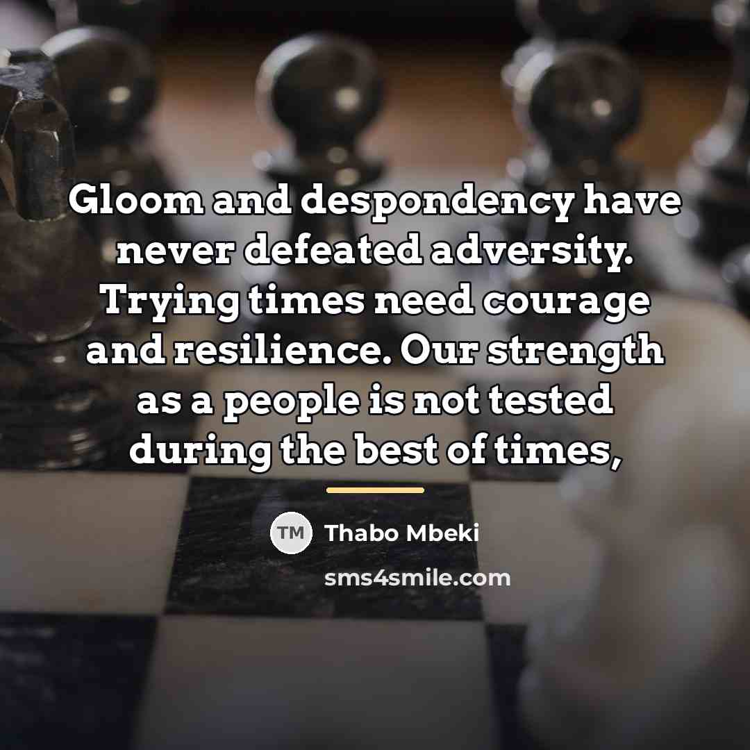 “Gloom and despondency have never defeated adversity. Trying times need…” quote by Thabo Mbeki