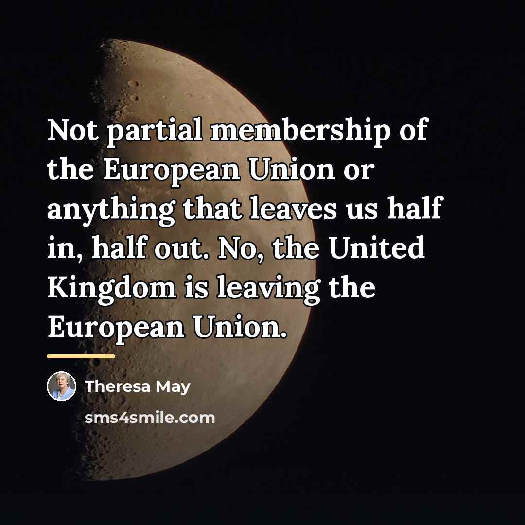 “Not partial membership of the European Union or anything that…” quote by Theresa May