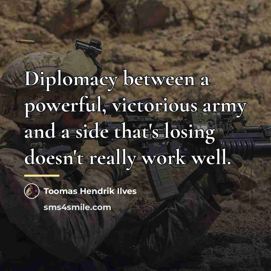 “Diplomacy between a powerful, victorious army and a side that's…” quote by Toomas Hendrik Ilves