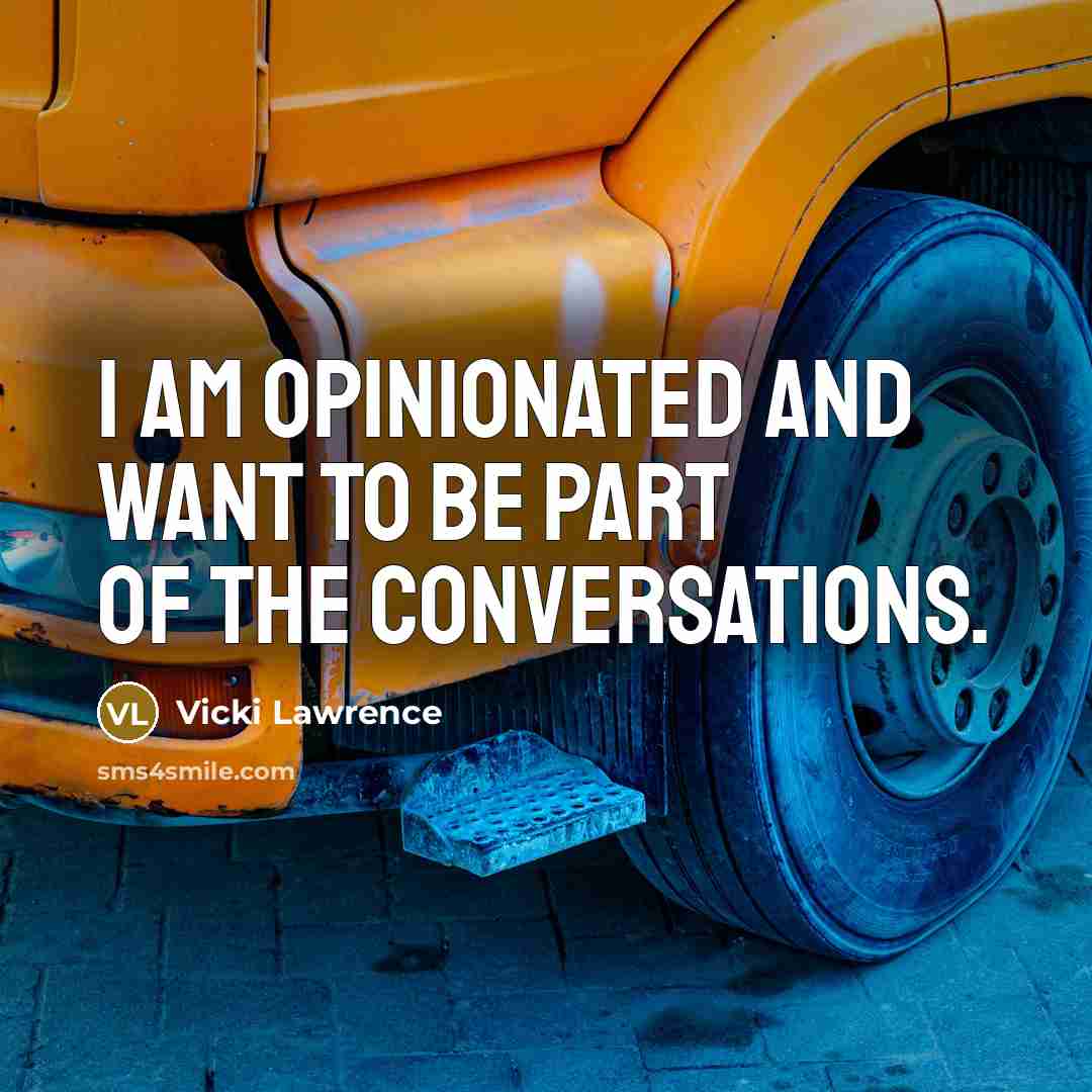 “I am opinionated and want to be part of the…” quote by Vicki Lawrence