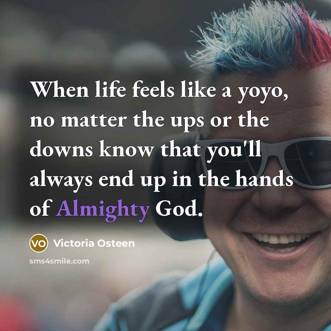 “When life feels like a yoyo, no matter the ups…” quote by Victoria Osteen