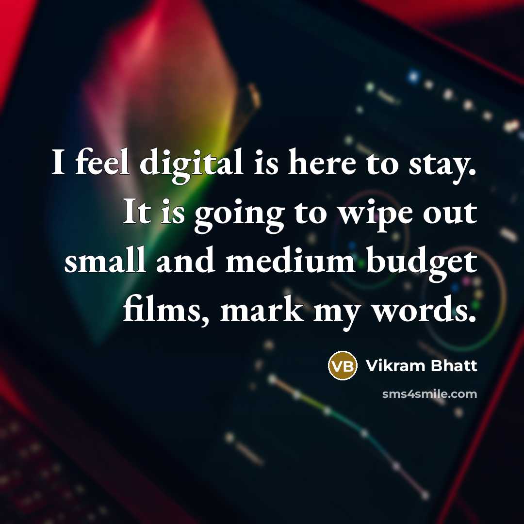 “I feel digital is here to stay. It is going…” quote by Vikram Bhatt