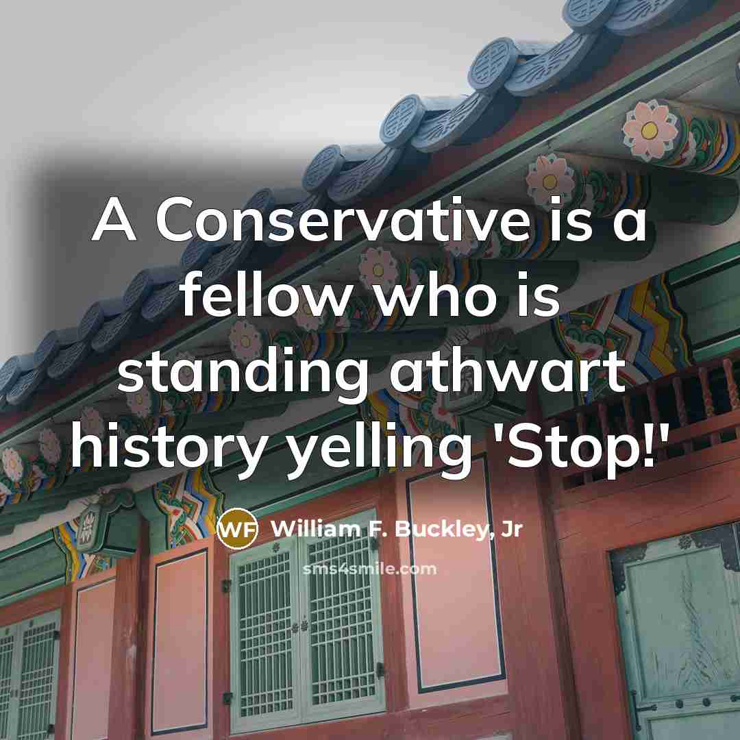 “A Conservative is a fellow who is standing athwart history…” quote by William F. Buckley, Jr