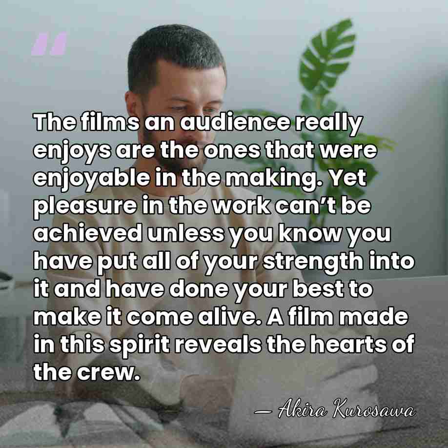 The films an audience really enjoys are the ones that were enjoyable&hellip; - Akira Kurosawa