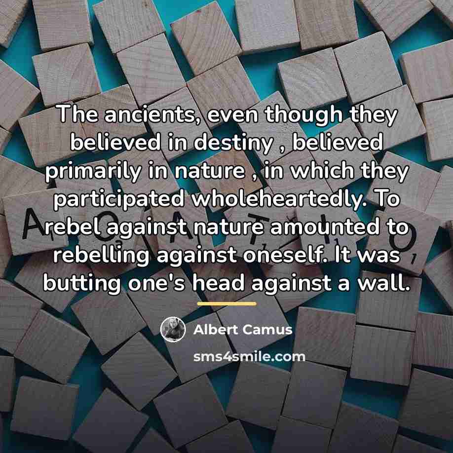 “The ancients, even though they believed in destiny , believed…” quote by Albert Camus