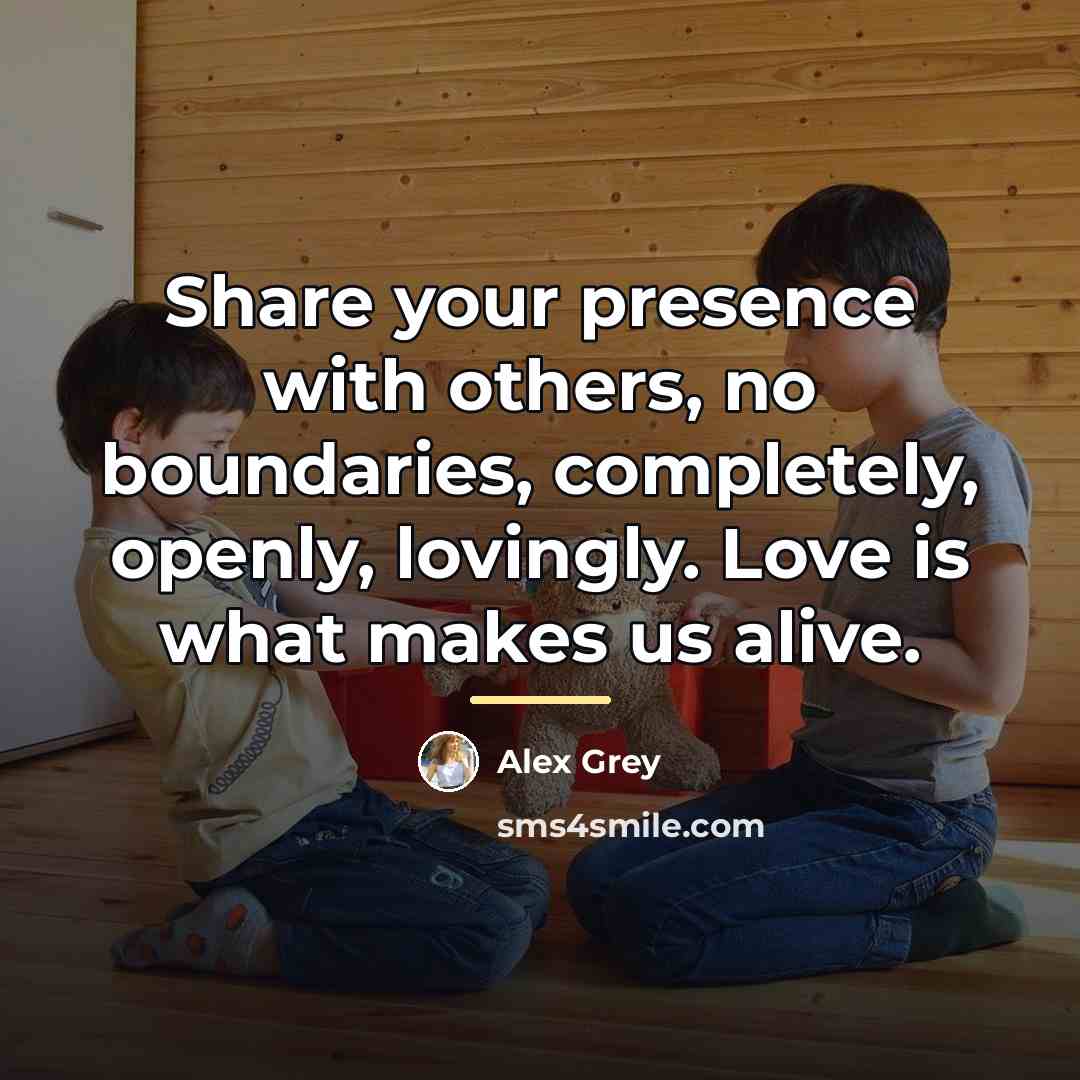 “Share your presence with others, no boundaries, completely, openly, lovingly.…” quote by Alex Grey