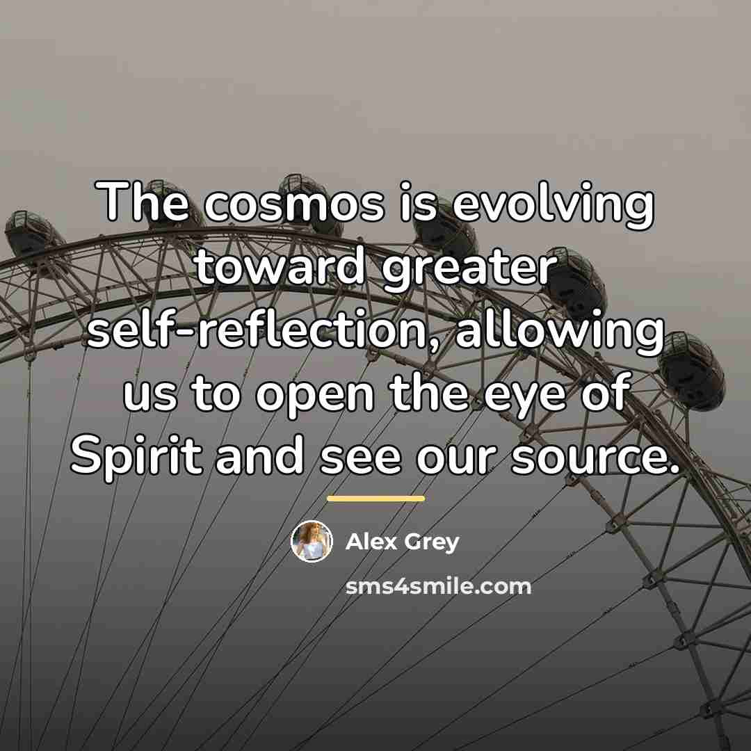 “The cosmos is evolving toward greater self-reflection, allowing us to…” quote by Alex Grey